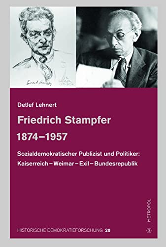 Friedrich Stampfer 1874–1957: Sozialdemokratischer Publizist und Politiker: Kaiserreich – Weimar – Exil – Bundesrepublik (HISTORISCHE ... und der Paul-Löbe-Stiftung) von Metropol-Verlag